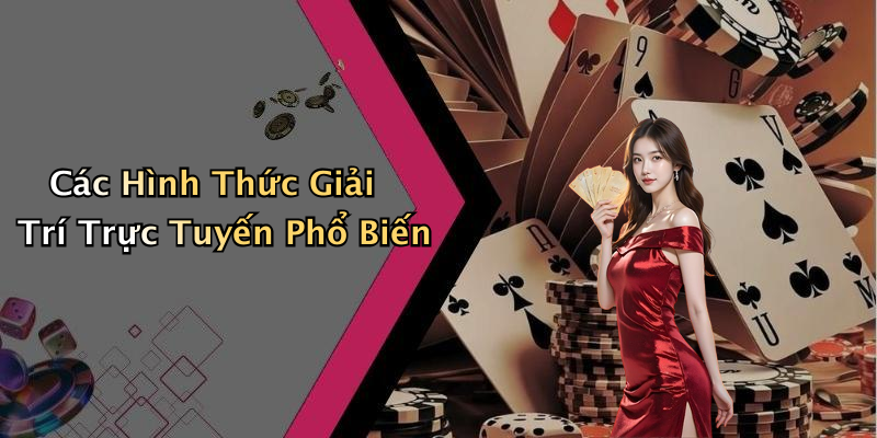 Các Hình Thức Giải Trí Trực Tuyến Phổ Biến