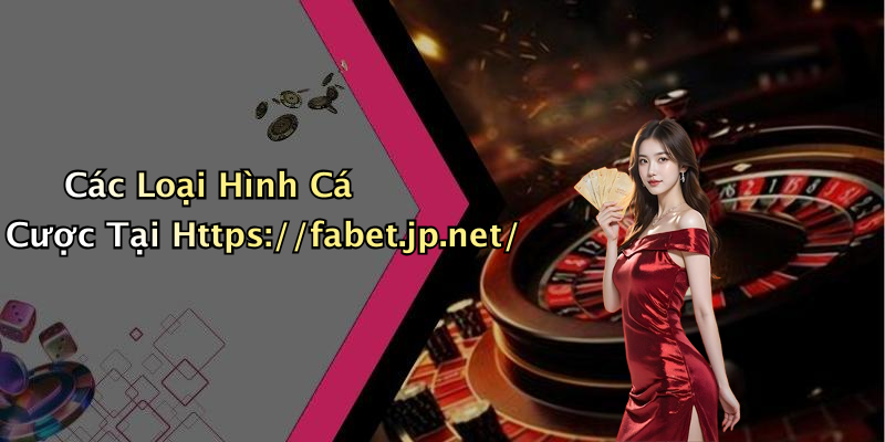 Các Loại Hình Cá Cược Tại Https://fabet.jp.net/