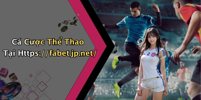 Cá Cược Thể Thao Tại Https://fabet.jp.net/