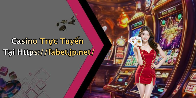 Casino Trực Tuyến Tại Https://fabet.jp.net/