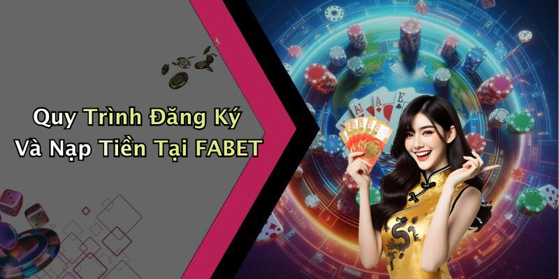 Quy Trình Đăng Ký Và Nạp Tiền Tại FABET