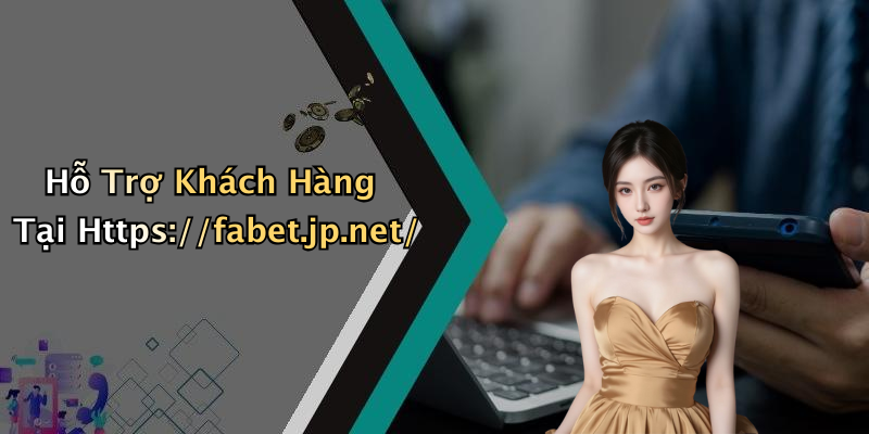 Hỗ Trợ Khách Hàng Tại Https://fabet.jp.net/