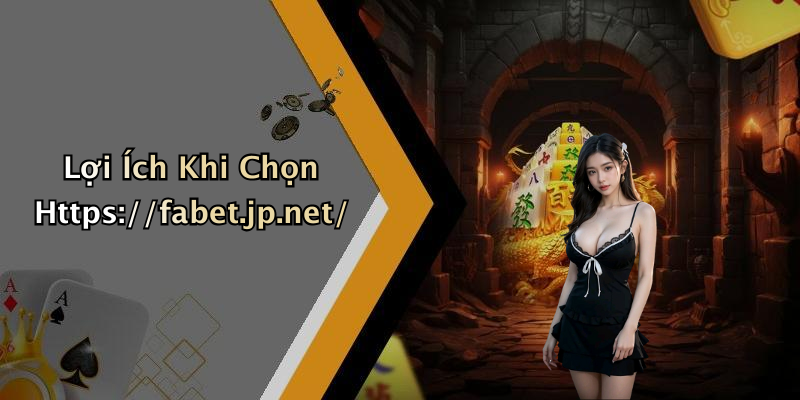 Lợi Ích Khi Chọn Https://fabet.jp.net/