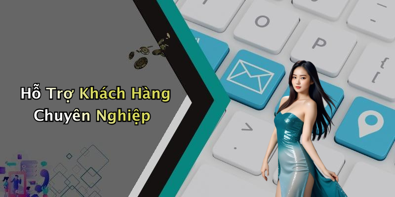 Hỗ Trợ Khách Hàng Chuyên Nghiệp
