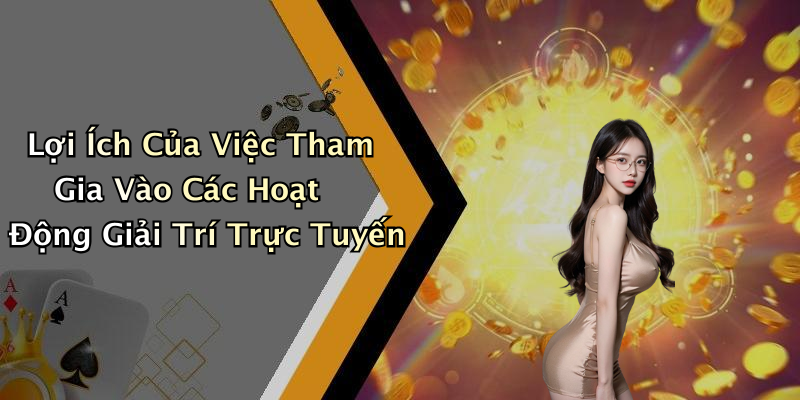 Lợi Ích Của Việc Tham Gia Vào Các Hoạt Động Giải Trí Trực Tuyến