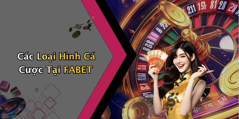 Các Loại Hình Cá Cược Tại FABET