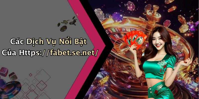 Các Dịch Vụ Nổi Bật Của Https://fabet.se.net/