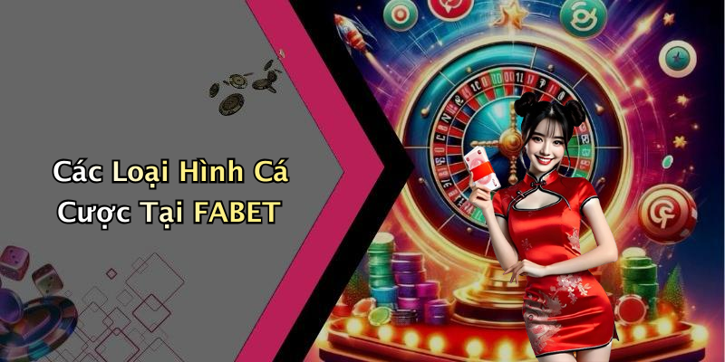 Các Loại Hình Cá Cược Tại FABET