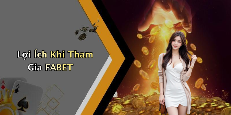 Lợi Ích Khi Tham Gia FABET