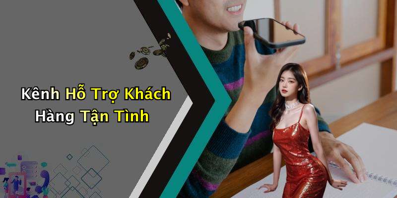 Kênh Hỗ Trợ Khách Hàng Tận Tình