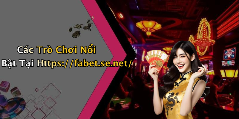Các Trò Chơi Nổi Bật Tại Https://fabet.se.net/
