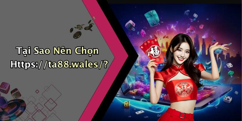 Tại Sao Nên Chọn Https://ta88.wales/?