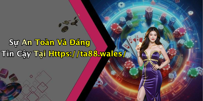 Sự An Toàn Và Đáng Tin Cậy Tại Https://ta88.wales/