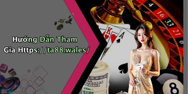 Hướng Dẫn Tham Gia Https://ta88.wales/