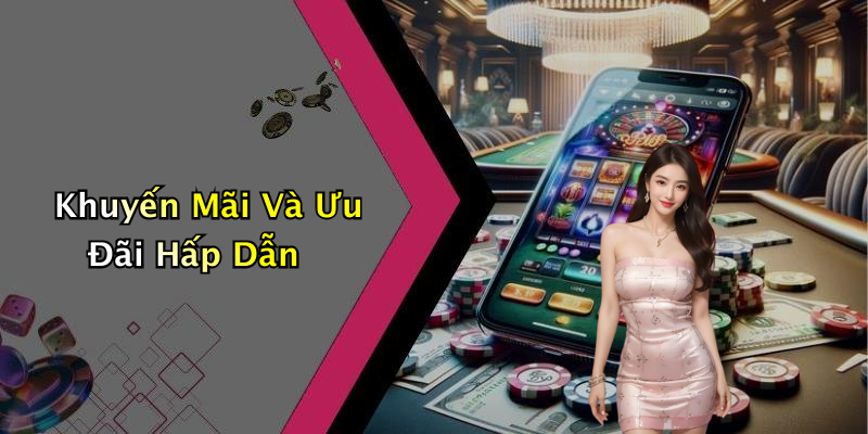 Khuyến Mãi Và Ưu Đãi Hấp Dẫn