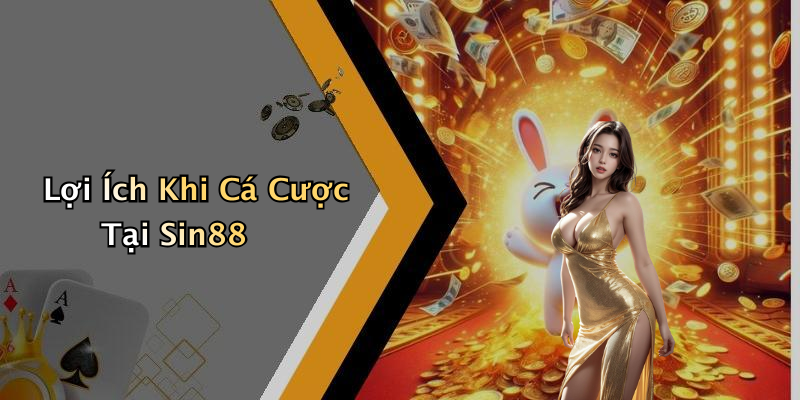 Lợi Ích Khi Cá Cược Tại Sin88