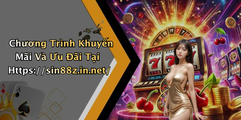 Chương Trình Khuyến Mãi Và Ưu Đãi Tại Https://sin88z.in.net/
