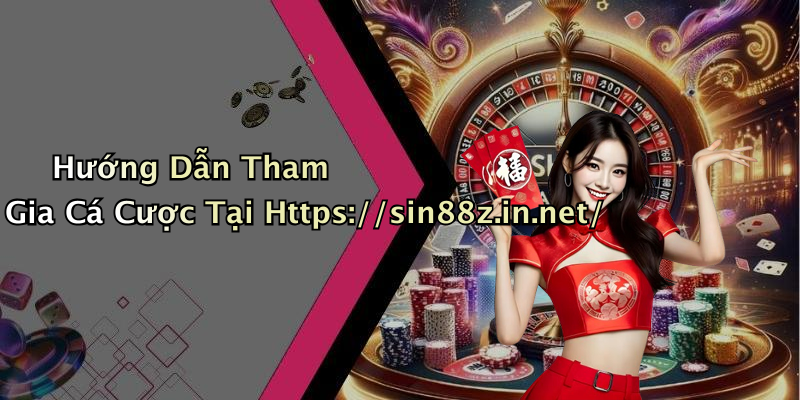 Hướng Dẫn Tham Gia Cá Cược Tại Https://sin88z.in.net/