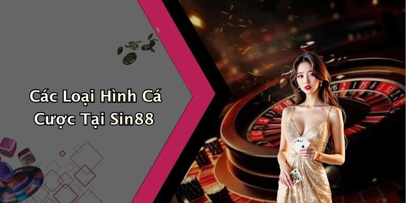 Các Loại Hình Cá Cược Tại Sin88