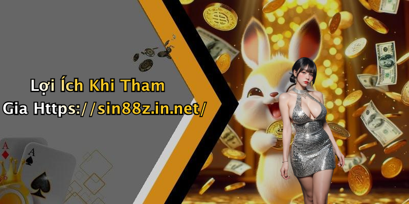 Lợi Ích Khi Tham Gia Https://sin88z.in.net/
