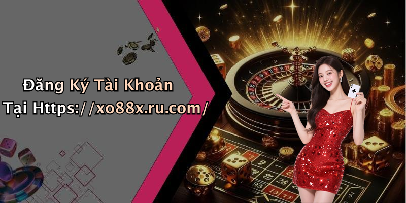 Đăng Ký Tài Khoản Tại Https://xo88x.ru.com/