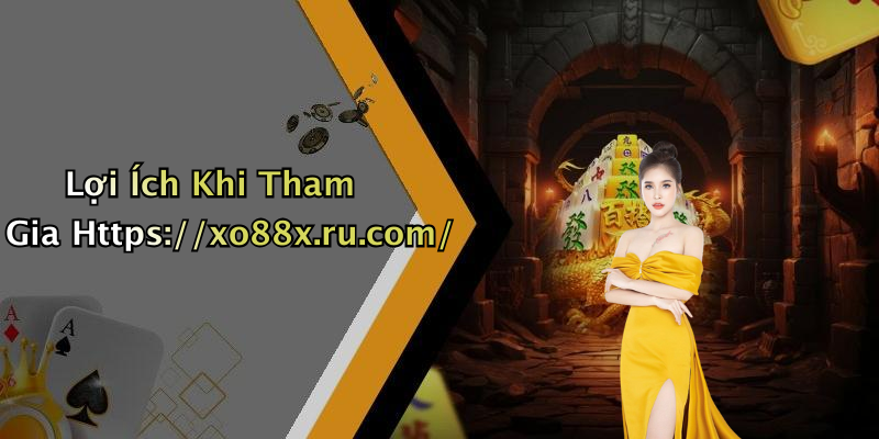 Lợi Ích Khi Tham Gia Https://xo88x.ru.com/