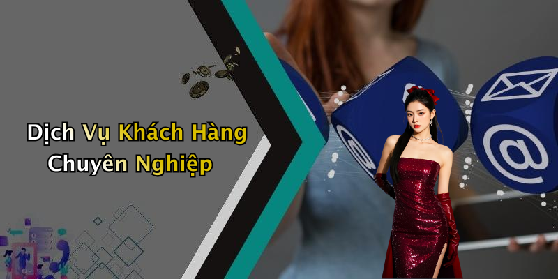 Dịch Vụ Khách Hàng Chuyên Nghiệp