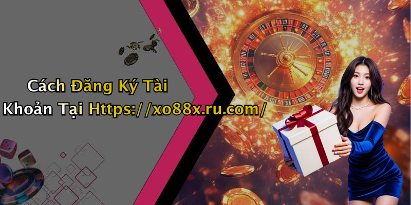 Cách Đăng Ký Tài Khoản Tại Https://xo88x.ru.com/