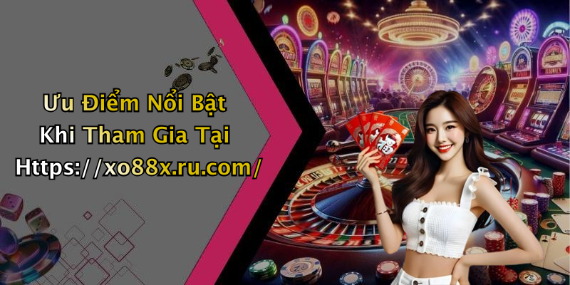 Ưu Điểm Nổi Bật Khi Tham Gia Tại Https://xo88x.ru.com/