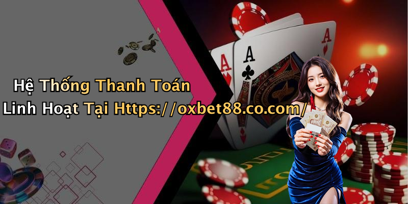 Hệ Thống Thanh Toán Linh Hoạt Tại Https://oxbet88.co.com/