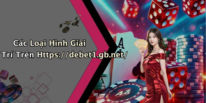 Các Loại Hình Giải Trí Trên Https://debet1.gb.net/