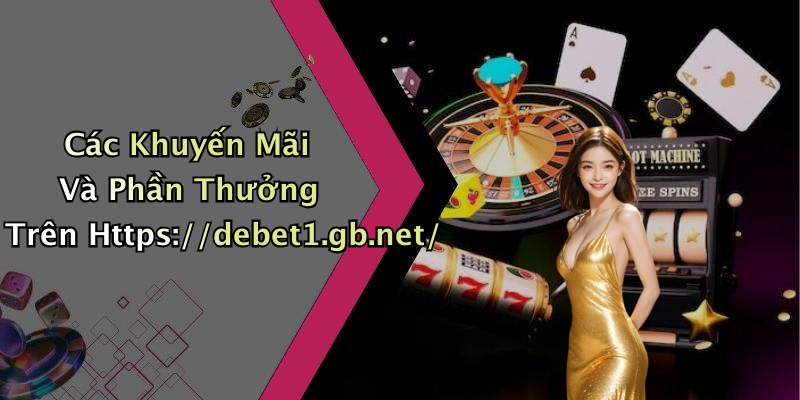 Các Khuyến Mãi Và Phần Thưởng Trên Https://debet1.gb.net/