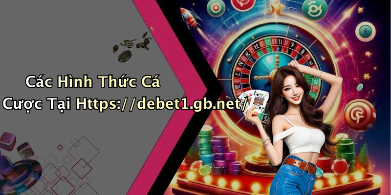Các Hình Thức Cá Cược Tại Https://debet1.gb.net/