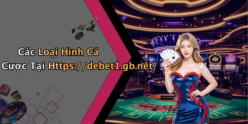 Các Loại Hình Cá Cược Tại Https://debet1.gb.net/