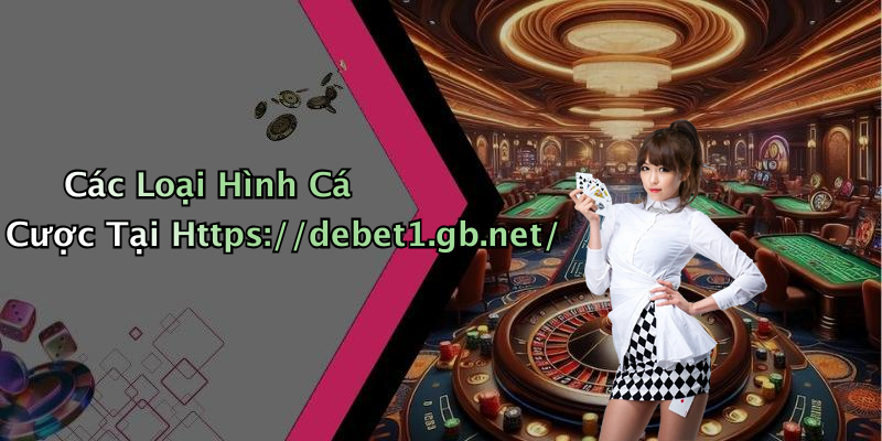 Các Loại Hình Cá Cược Tại Https://debet1.gb.net/