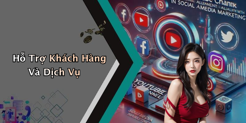 Hỗ Trợ Khách Hàng Và Dịch Vụ