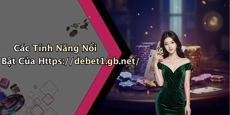 Các Tính Năng Nổi Bật Của Https://debet1.gb.net/