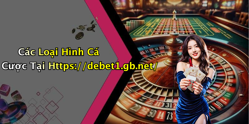 Các Loại Hình Cá Cược Tại Https://debet1.gb.net/