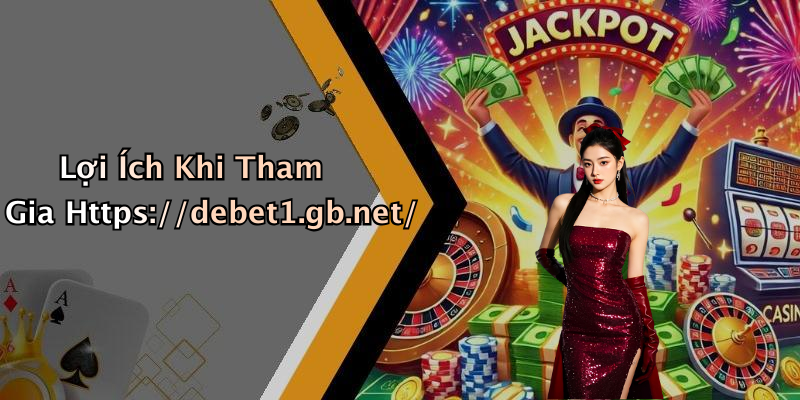 Lợi Ích Khi Tham Gia Https://debet1.gb.net/