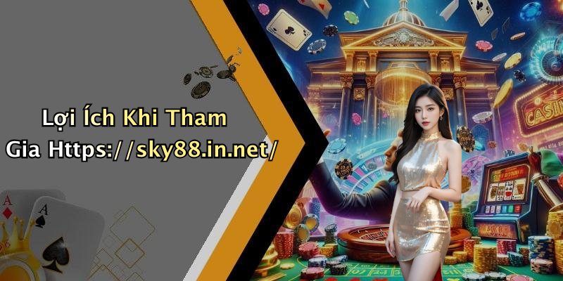 Lợi Ích Khi Tham Gia Https://sky88.in.net/