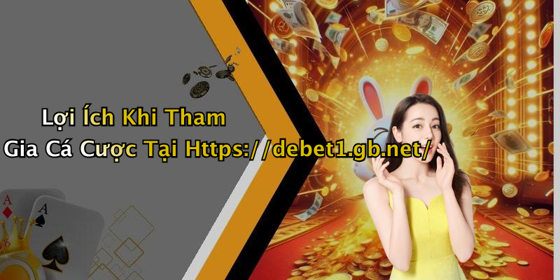 Lợi Ích Khi Tham Gia Cá Cược Tại Https://debet1.gb.net/