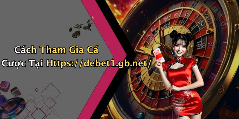 Cách Tham Gia Cá Cược Tại Https://debet1.gb.net/