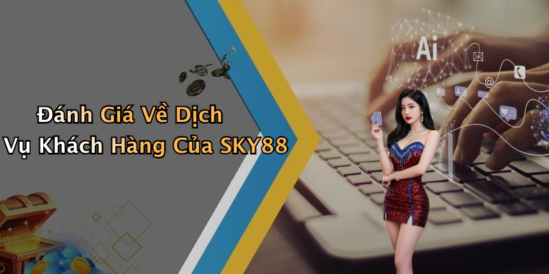 Đánh Giá Về Dịch Vụ Khách Hàng Của SKY88