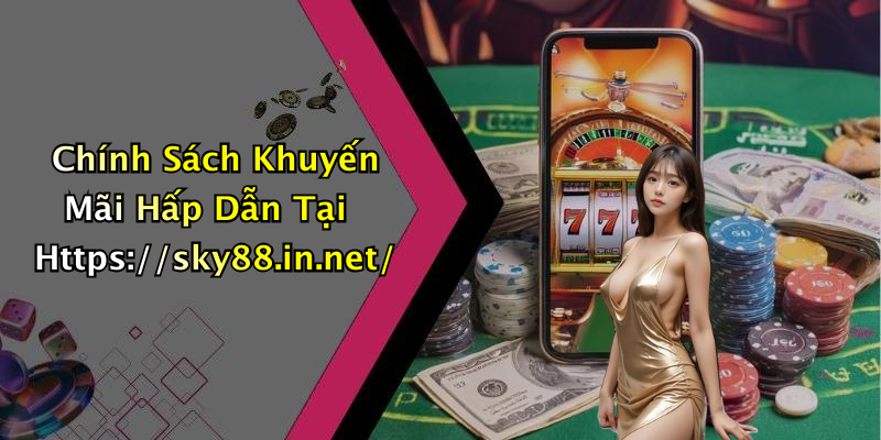 Chính Sách Khuyến Mãi Hấp Dẫn Tại Https://sky88.in.net/