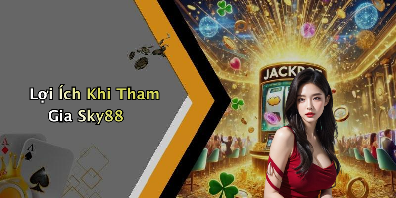 Lợi Ích Khi Tham Gia Sky88