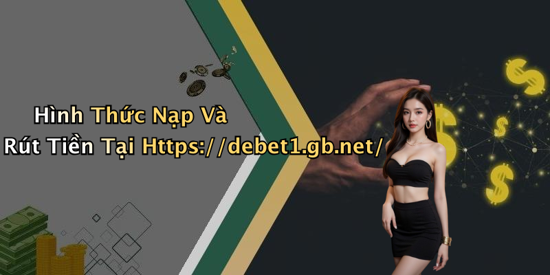 Hình Thức Nạp Và Rút Tiền Tại Https://debet1.gb.net/