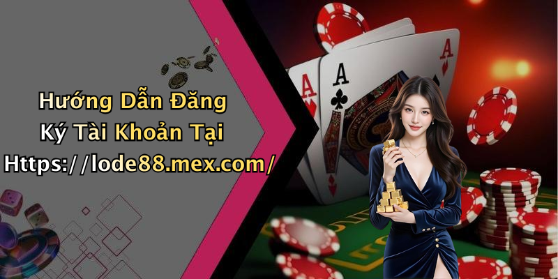 Hướng Dẫn Đăng Ký Tài Khoản Tại Https://lode88.mex.com/