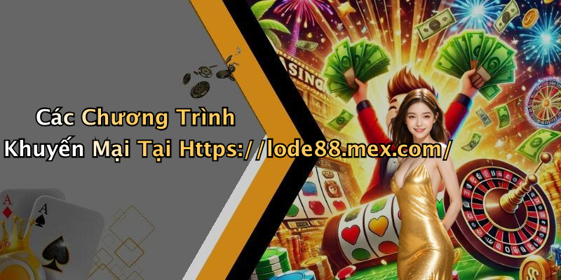 Các Chương Trình Khuyến Mại Tại Https://lode88.mex.com/