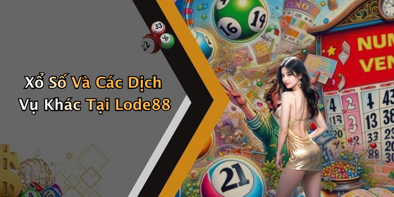 Xổ Số Và Các Dịch Vụ Khác Tại Lode88