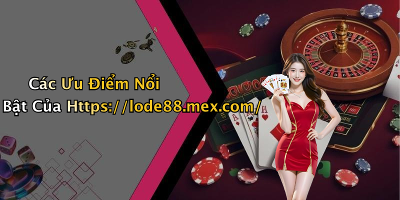 Các Ưu Điểm Nổi Bật Của Https://lode88.mex.com/